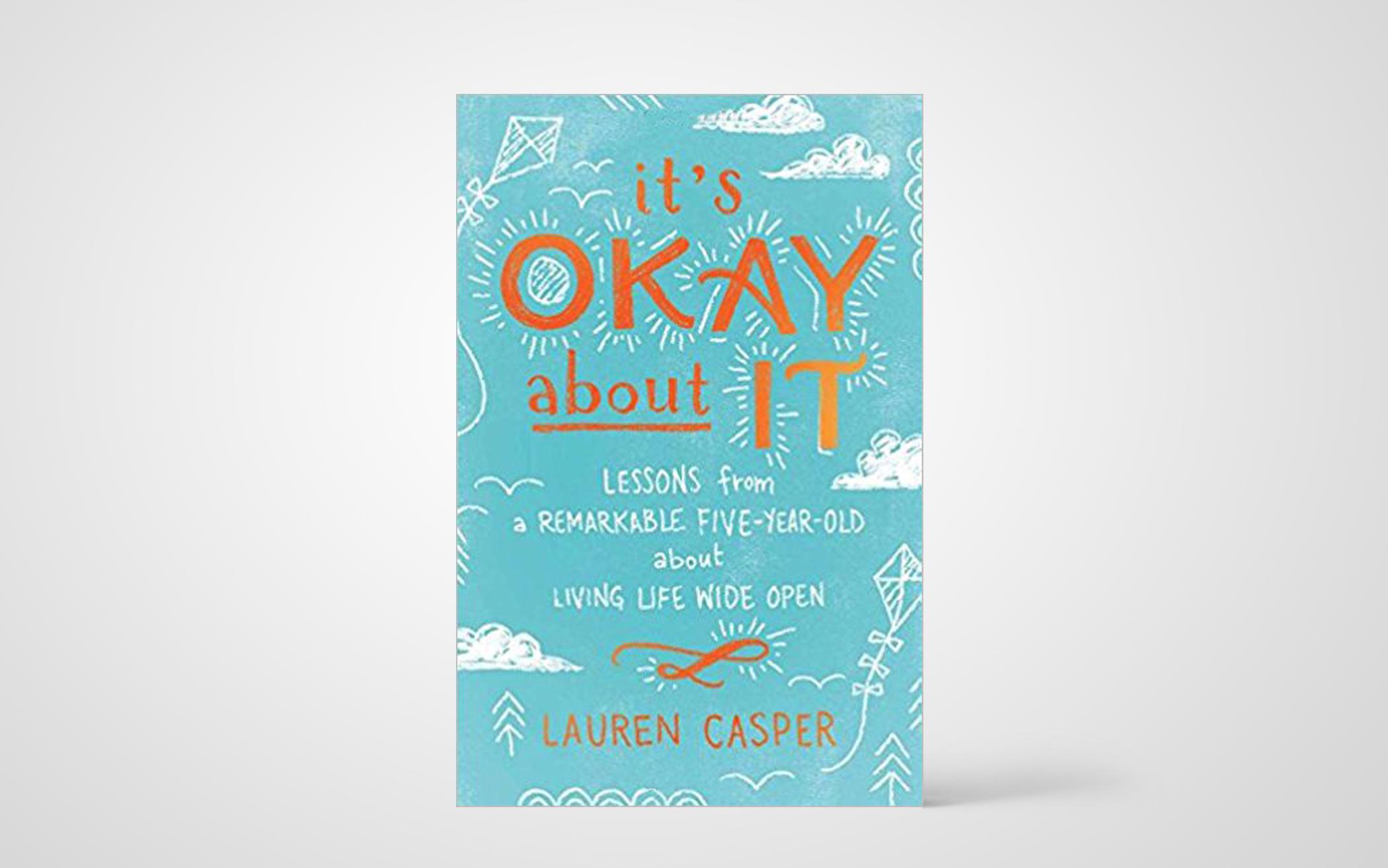 It’s Okay About It: Lessons from a Remarkable Five-Year-Old about Living Life Wide Open