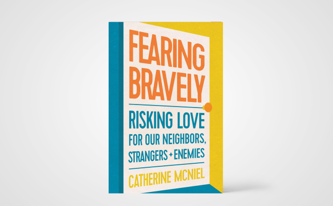 Fearing Bravely: Risking Love for Our Neighbors, Strangers and Enemies