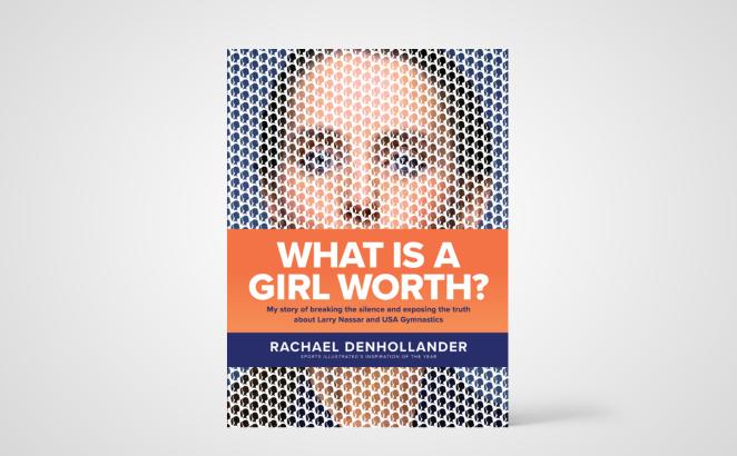 What Is A Girl Worth? My Story of Breaking the Silence and Exposing the Truth About Larry Nassar and USA Gymnastics