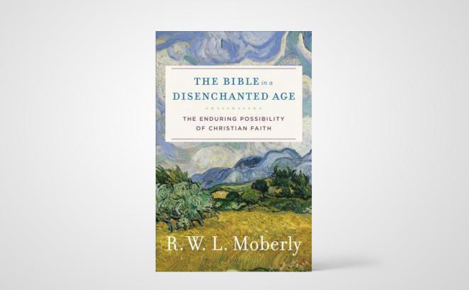 The Bible in a Disenchanted Age: The Enduring Possibility of Christian Faith