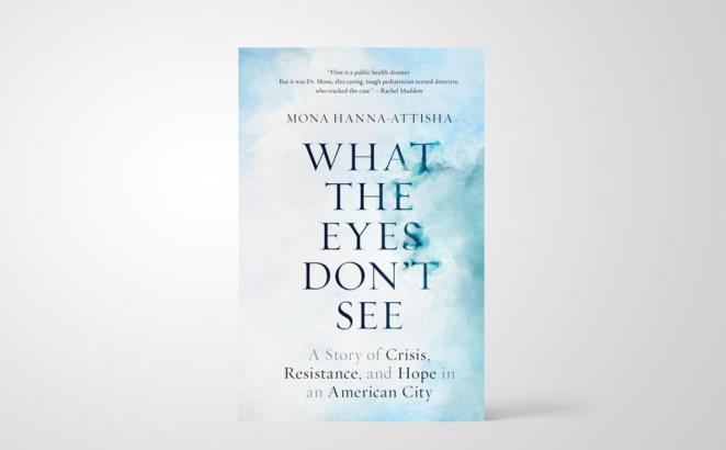 What the Eyes Don't See: A Story of Crisis, Resistance, and Hope in an American City 