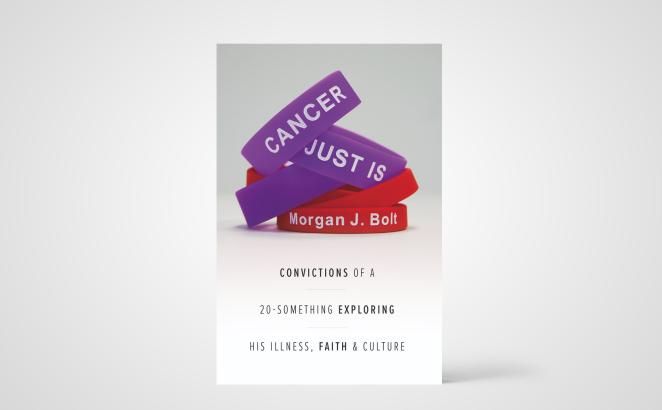 Cancer Just Is: Convictions of a 20-Something Exploring His Illness, Faith and Culture