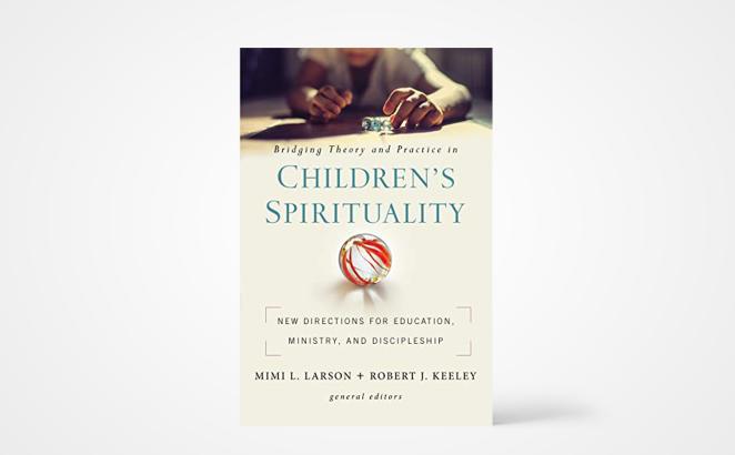 Bridging Theory and Practice in Children's Spirituality: New Directions for Education, Ministry, and Discipleship