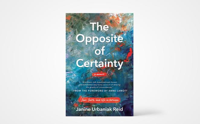 The Opposite of Certainty: Fear, Faith, and Life in Between