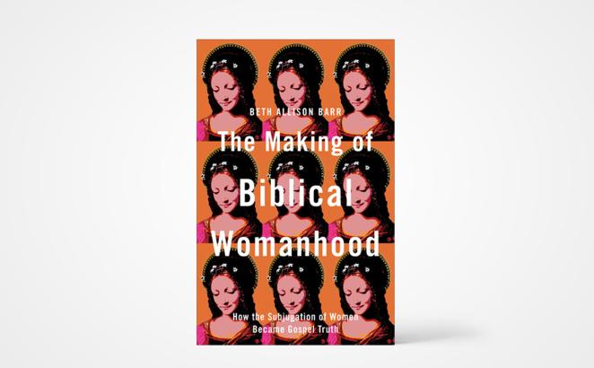 The Making of Biblical Womanhood