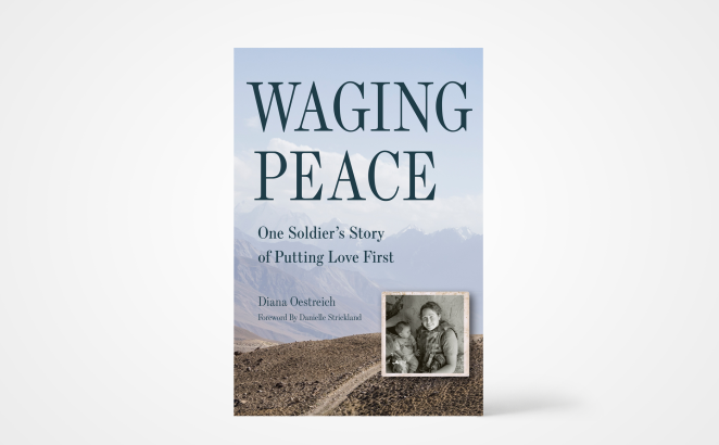 Waging Peace: One Soldier’s Story of Putting Love First