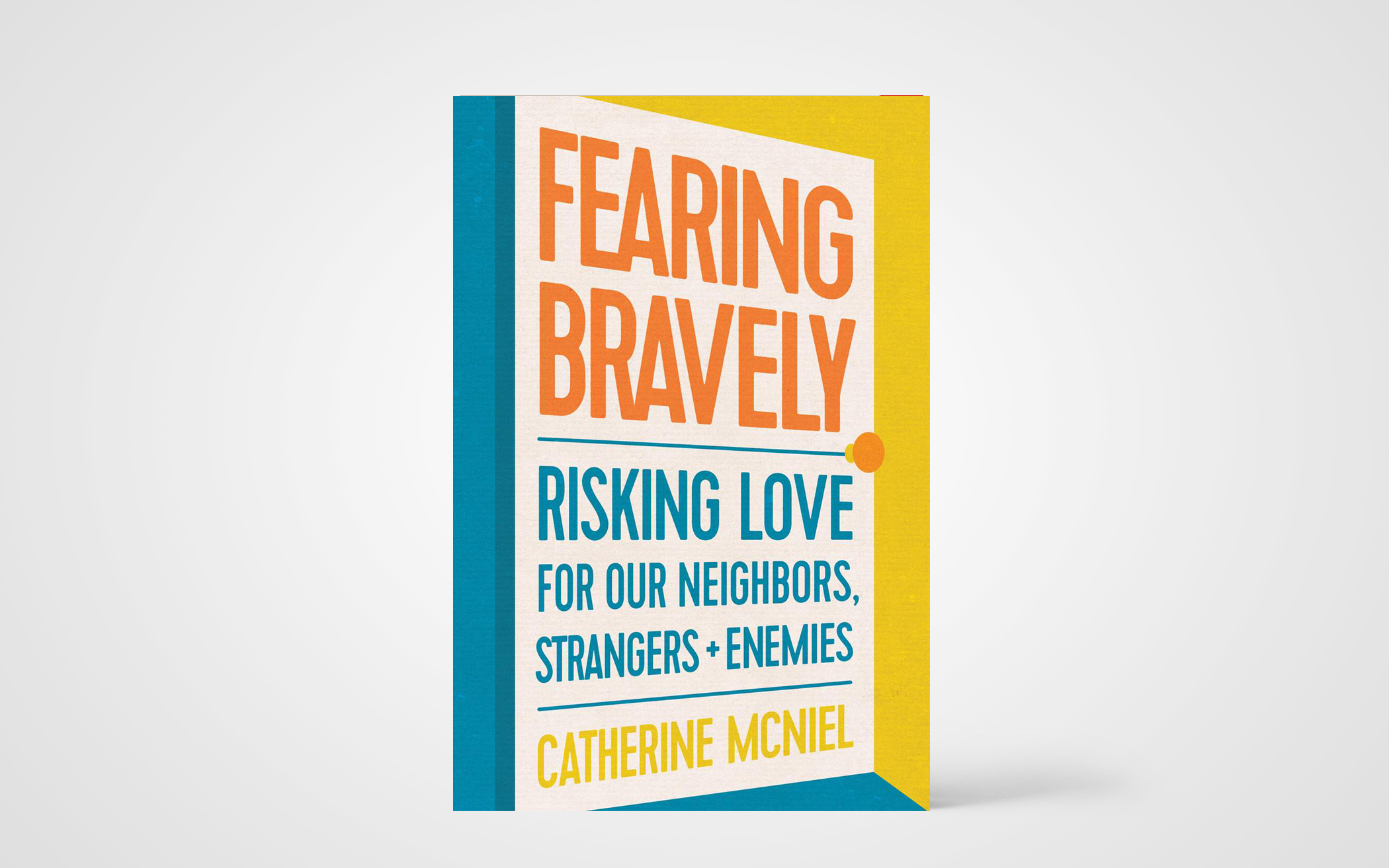 Fearing Bravely: Risking Love for Our Neighbors, Strangers and Enemies