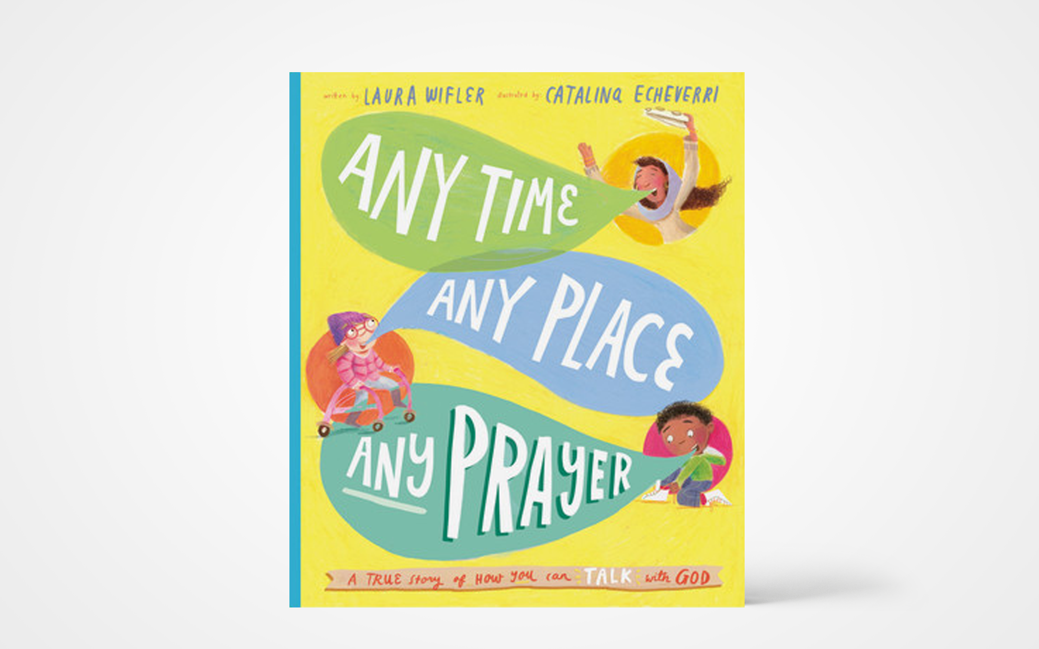 Any Time, Any Place, Any Prayer: A True Story of How You Can Talk With God