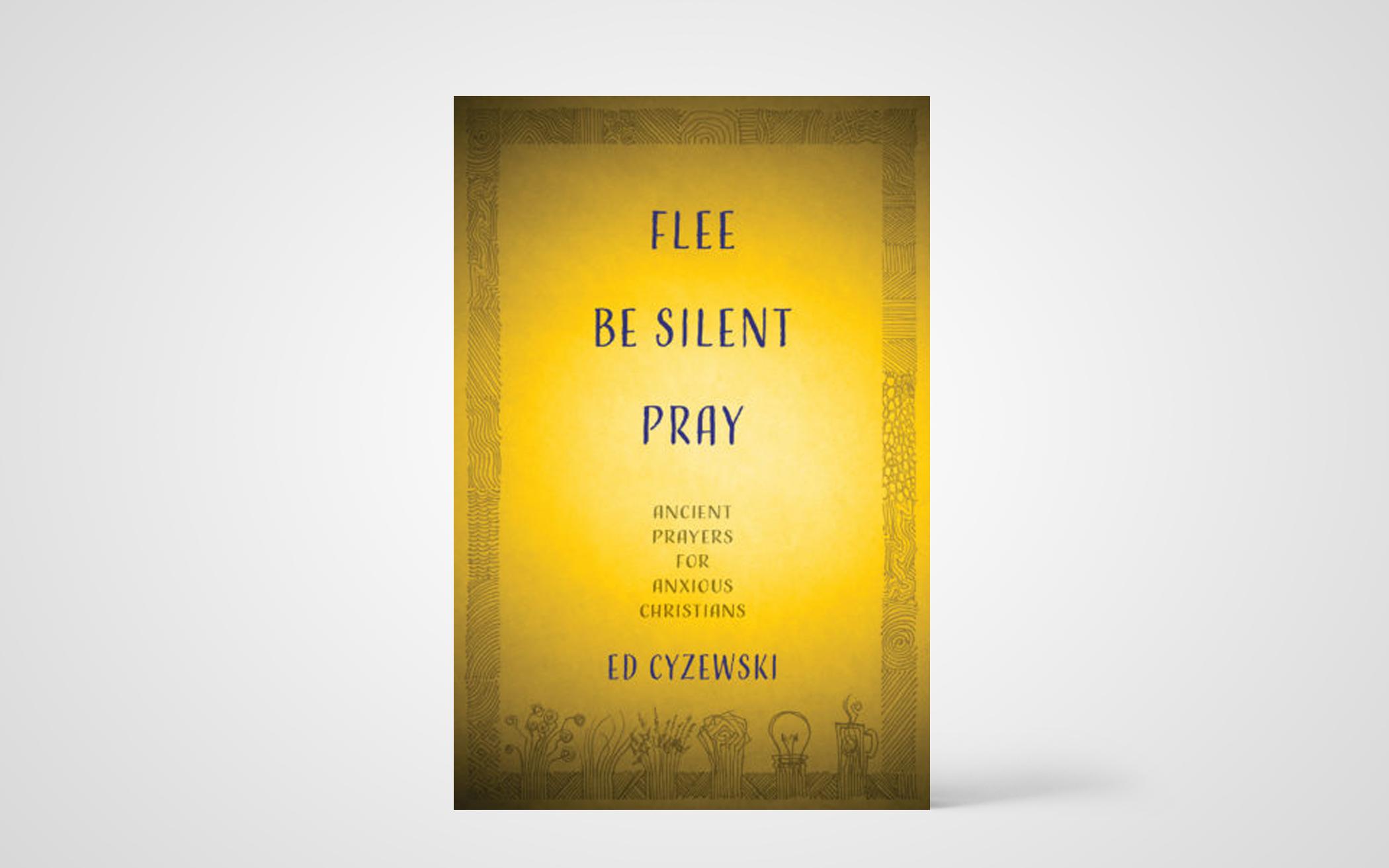 Flee, Be Silent, Pray: Ancient Prayers for Anxious Christians 