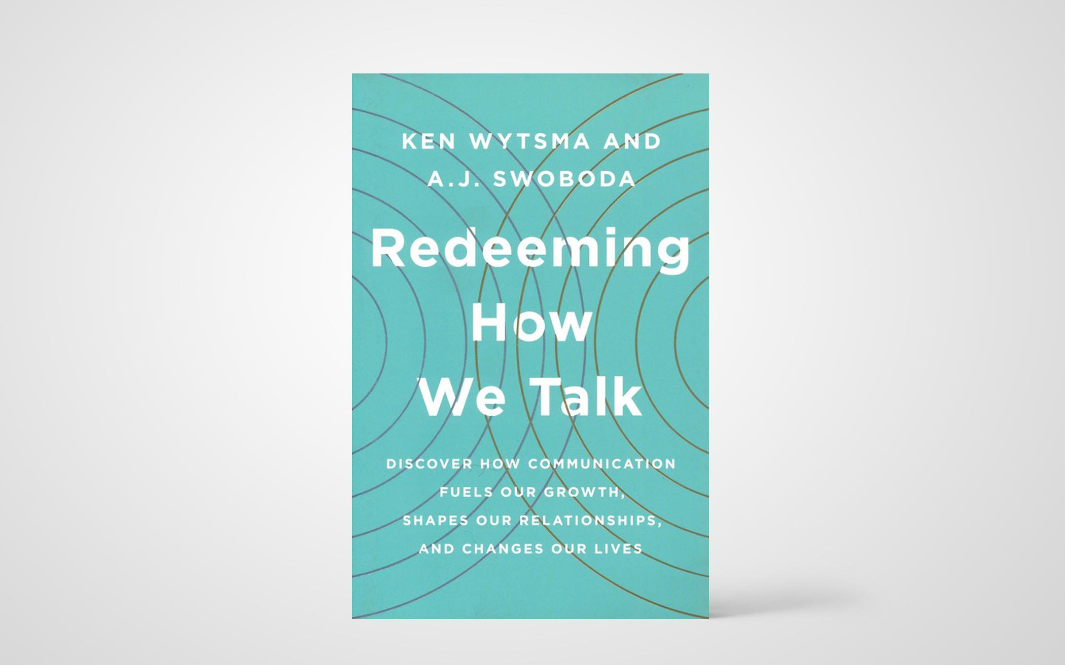Redeeming How We Talk: Discover How Communication Fuels Our Growth, Shapes Our Relationships, and Changes Our Lives 