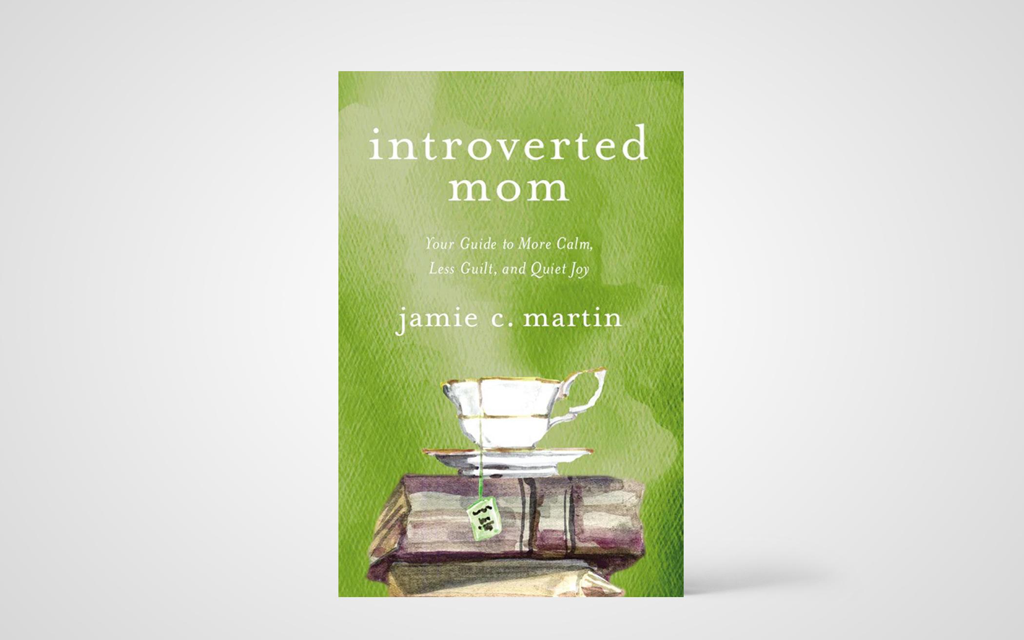 Introverted Mom: Your Guide to More Calm, Less Guilt, and Quiet Joy 