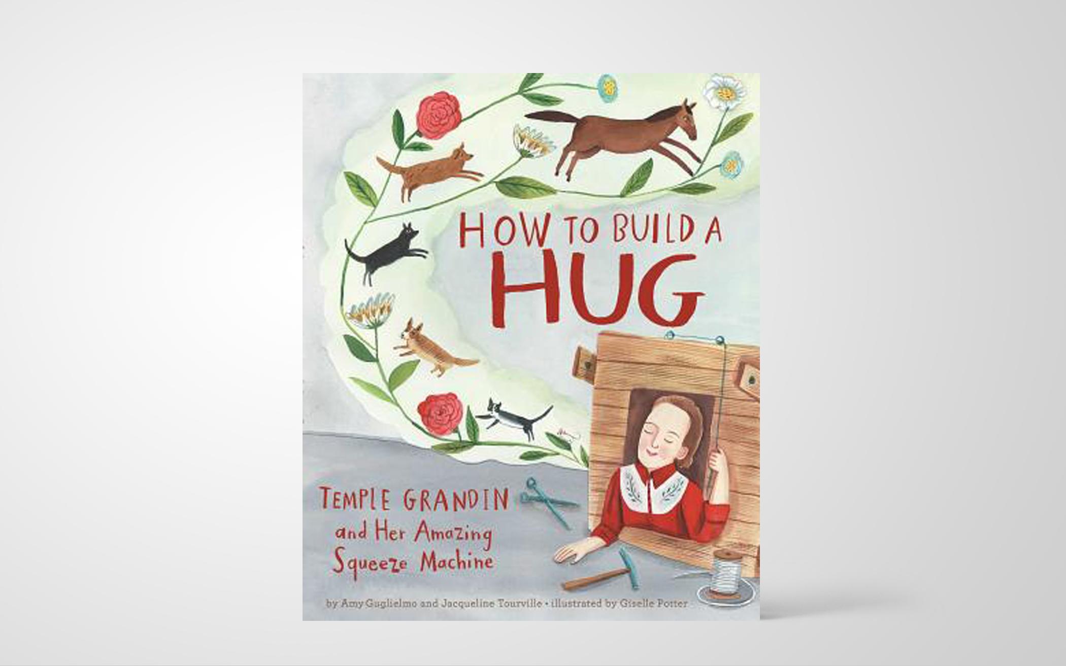 How to Build a Hug: Temple Grandin and Her Amazing Squeeze Machine 