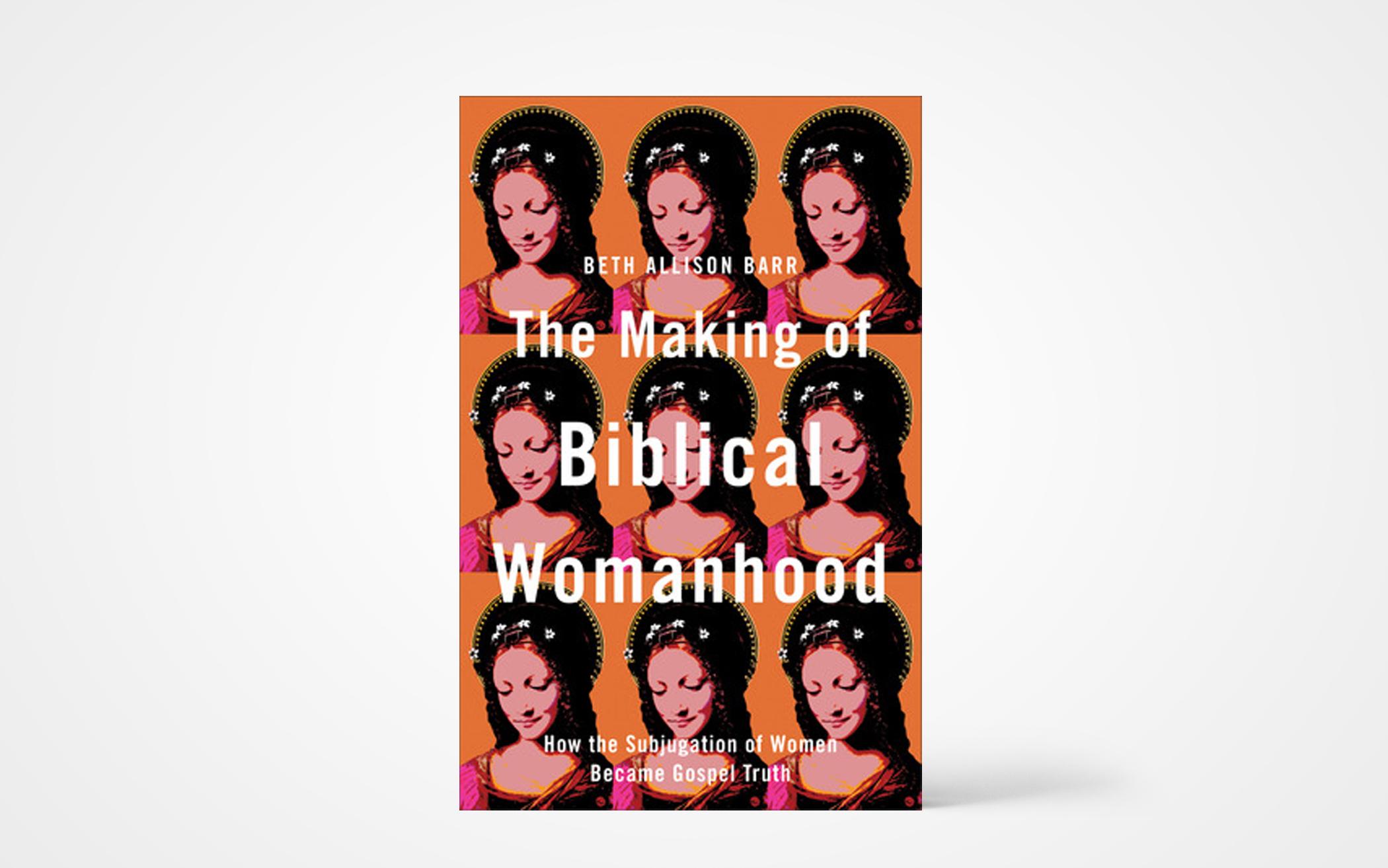 The Making of Biblical Womanhood