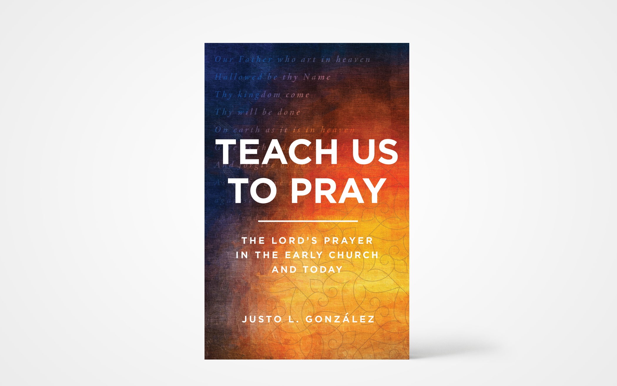 Teach Us to Pray: The Lord's Prayer in the Early Church and Today