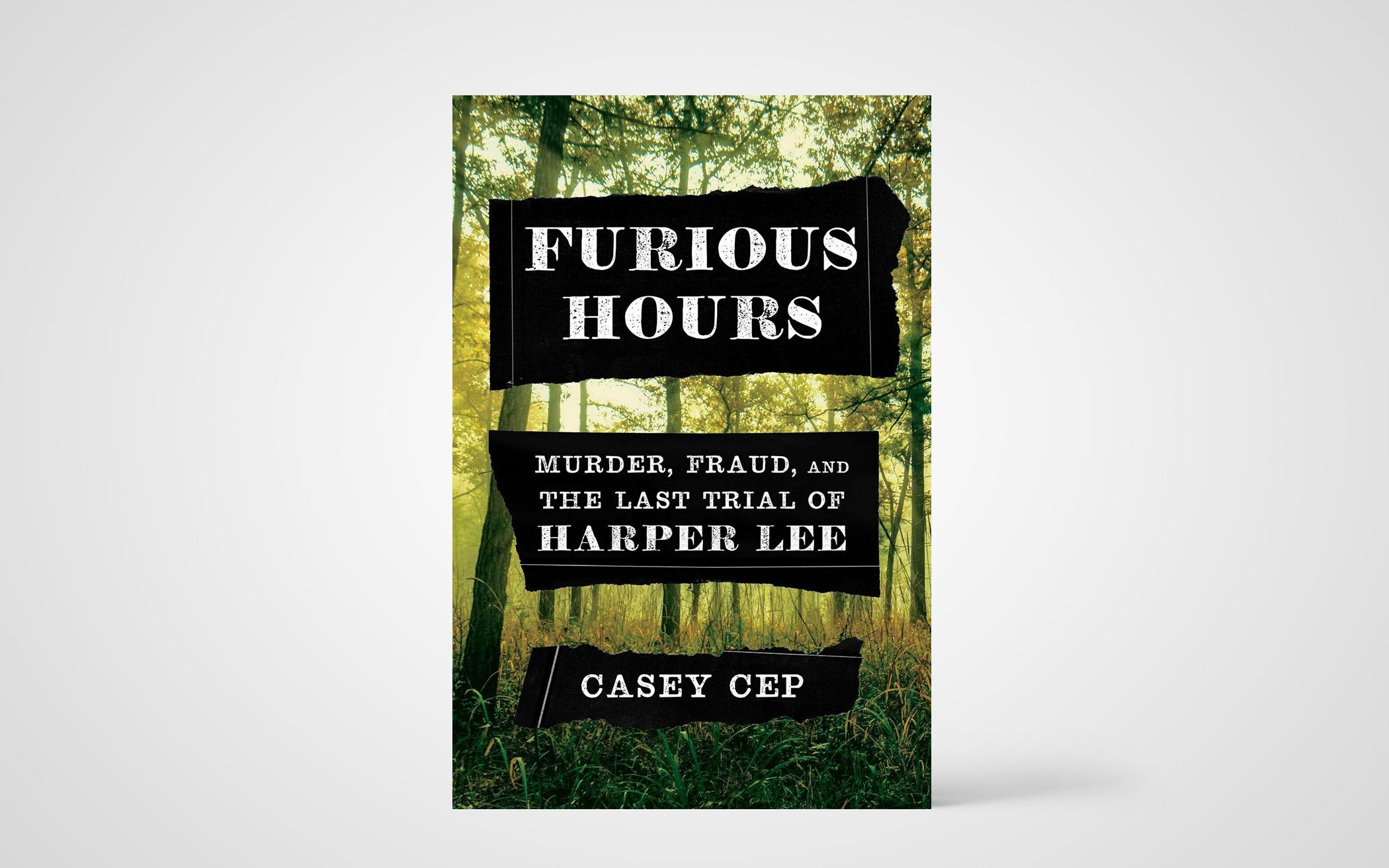 Furious Hours: Murder, Fraud, and the Last Trial of Harper Lee
