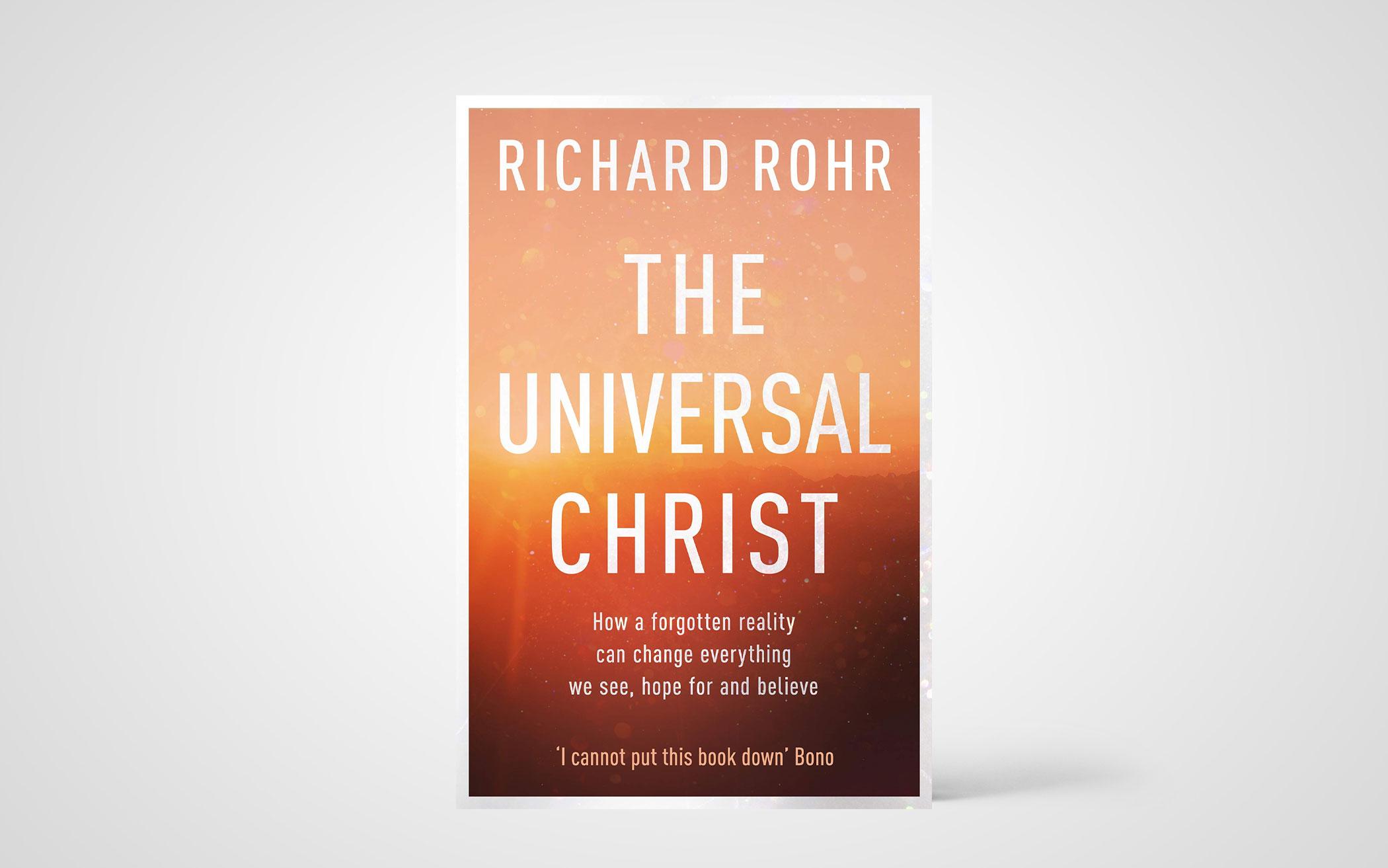 The Universal Christ: How a Forgotten Reality Can Change Everything We See, Hope For, and Believe by Richard Rohr
