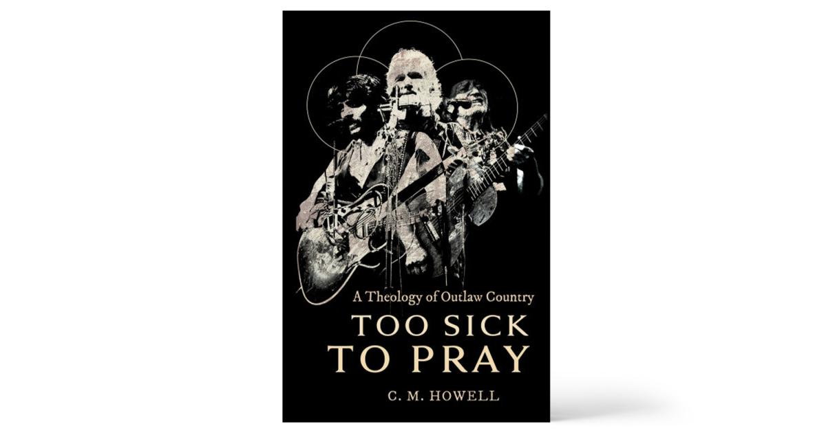 Too Sick to Pray: A Theology of Outlaw Country