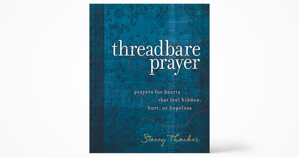 Threadbare Prayer Prayers for Hearts that Feel Hidden, Hurt or
